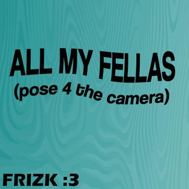 ALL MY FELLAS - Frizk