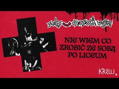 Seks w Czasach Wojny - Nie wiem co zrobić ze sobą po liceum - KREWx LABEL
