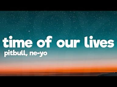 Pitbull, Ne-Yo - Time Of Our Lives (Lyrics) - Royal Music
